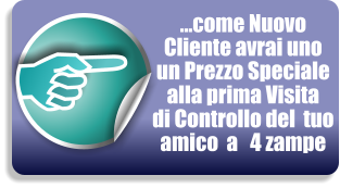 ...come Nuovo Cliente avrai uno un Prezzo Speciale alla prima Visita di Controllo del  tuo amico  a   4 zampe